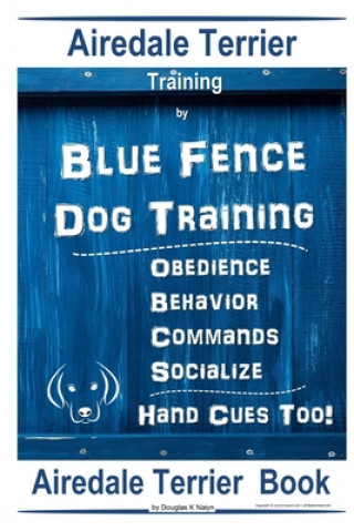 Kniha Airedale Terrier Training By Blue Fence - Dog Training, Obedience - Behavior, Commands - Socialize, Hand Cues Too! Airedale Terrier Book Douglas K. Naiyn