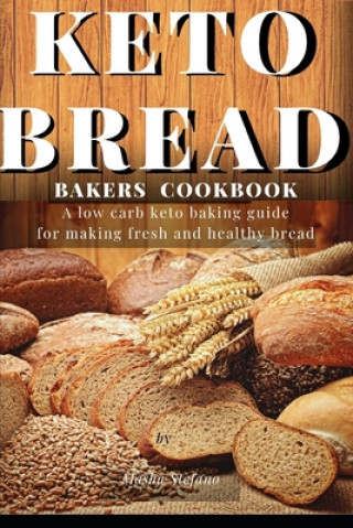 Kniha Keto Bread Bakers Cookbook: A low carb keto baking guide for making fresh and healthy bread Masha Stefano