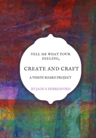 Książka Tell me what your feeling, create and craft a vision board project. Jade K. Berresford