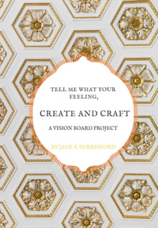 Książka Tell me what your feeling, create and craft a vision board project. Jade K. Berresford