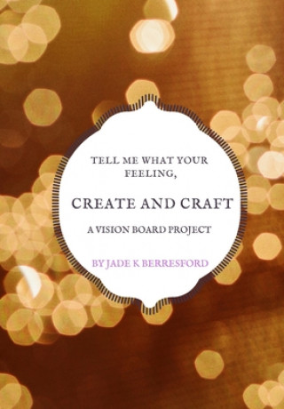 Książka Tell me what your feeling, create and craft a vision board project. Jade K. Berresford