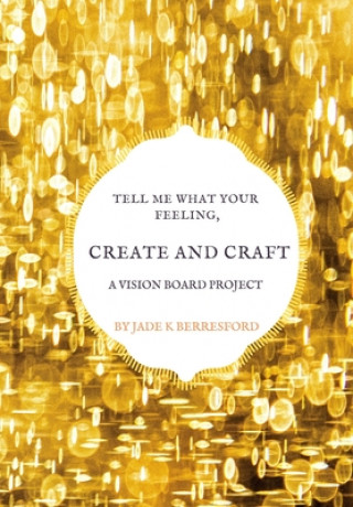 Książka Tell me what your feeling, create and craft a vision board project. Jade K. Berresford