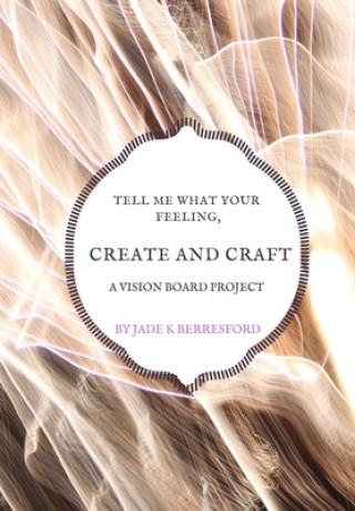 Książka Tell me what your feeling, create and craft a vision board project. Jade K. Berresford