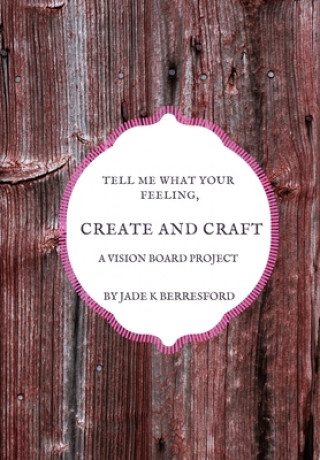 Książka Tell me what your feeling, create and craft a vision board project. Jade K. Berresford