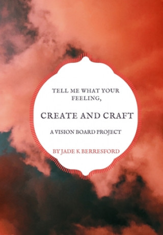 Książka Tell me what your feeling, create and craft a vision board project. Jade K. Berresford