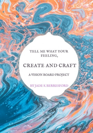 Książka Tell me what your feeling, create and craft a vision board project. Jade K. Berresford