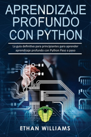 Könyv Aprendizaje profundo con Python: La guía definitiva para principiantes para aprender aprendizaje profundo con Python Paso a paso Ethan Williams