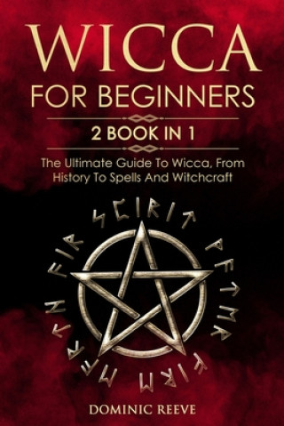 Kniha Wicca For Beginners: 2 book in 1 - The Ultimate Guide To Wicca, From History To Spells And Witchcraft Dominic Reeve