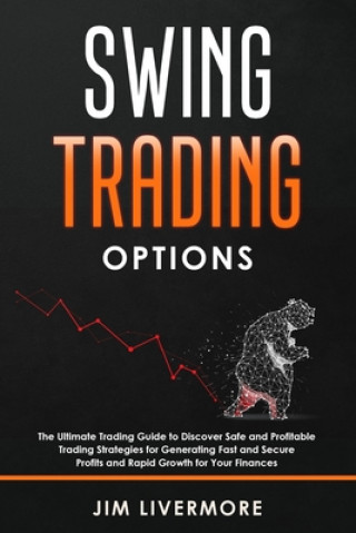 Könyv Swing Trading Option: The Ultimate Trading Guide to Discover Safe and Profitable Trading Strategies for Generating Fast and Secure Profits a Jim Livermore