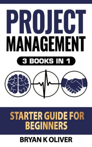 Knjiga Project Management Starter Guide For Beginners: 3 Books In 1 Bryan Oliver