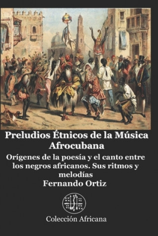 Kniha Preludios Étnicos de la Música Afrocubana: Orígenes de la poesía y el canto entre los negros africanos. Sus ritmos y melodías Angel Rodriguez Ph. D.