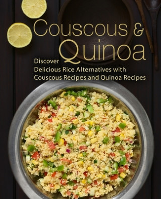 Kniha Couscous & Quinoa: Discover Delicious Rice Alternatives with Couscous and Quinoa Recipes (2nd Edition) Booksumo Press