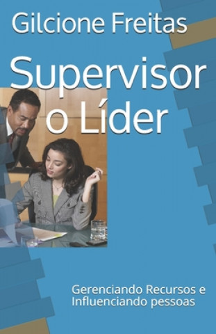 Книга Supervisor o Líder: Gerenciando Recursos e Influenciando pessoas Gilcione Freitas