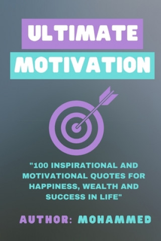 Книга Ultimate Motivation: 100 Inspirational And Motivational Quotes for Happiness, Wealth and Success In Life Mohammed