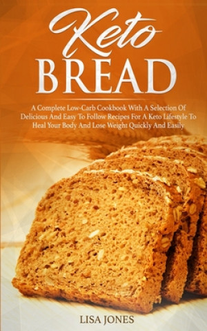 Kniha Keto Bread: A Complete Low-Carb Cookbook With a Selection of Delicious and Easy to Follow Recipes for a Keto Lifestyle to Heal You Lisa Jones