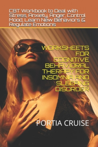 Carte Worksheets for Cognitive Behavioral Therapy for Insomnia and Sleeping Disorder: CBT Workbook to Deal with Stress, Anxiety, Anger, Control Mood, Learn Portia Cruise