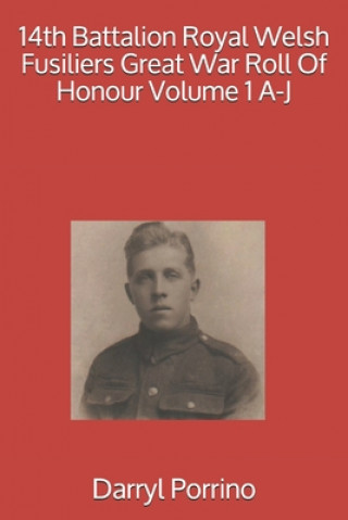 Knjiga 14th Battalion Royal Welsh Fusiliers Great War Roll Of Honour Volume 1 A-J Darryl Porrino