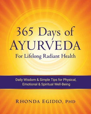 Book 365 Days of Ayurveda for Lifelong Radiant Health: Daily Wisdom & Simple Tips for Physical, Emotional, & Spiritual Well-Being Rhonda K. Egidio