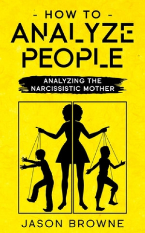 Kniha How To Analyze People: Analyzing The Narcissistic Mother Jason Browne