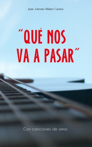 Knjiga Qué Nos Va a Pasar: (Con canciones de amor) Juan Antonio Ibanez Cuenca