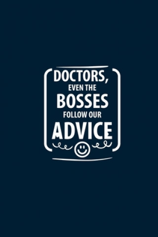 Kniha Doctors, Even The Bosses Follow Our Advice: Doctor Appreciation & Thank You Gifts Doctor Gifts