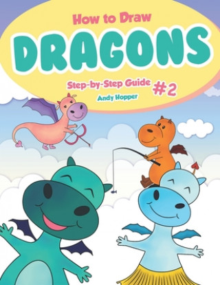 Book How to Draw Dragons Step-by-Step Guide #2: Best Dragon Drawing Book for You and Your Kids Andy Hopper