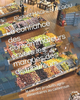 Könyv La confiance des consommateurs envers les marques des distributeurs: le cas des produits agro-alimentaires au cameroun Rostant Maghen Negou