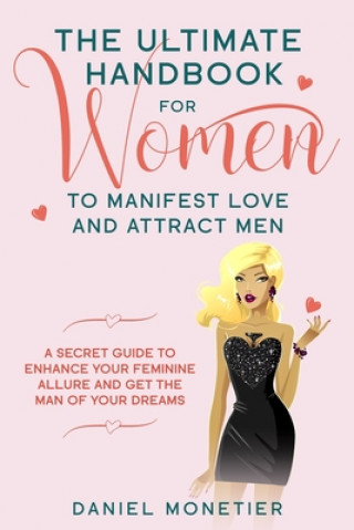 Carte Ultimate Handbook for Women to Manifest Love and Attract Men Daniel Monetier