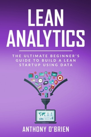 Knjiga Lean Analytics: The Ultimate Beginner's Guide to Build a Lean Startup using Data Anthony O'Brien
