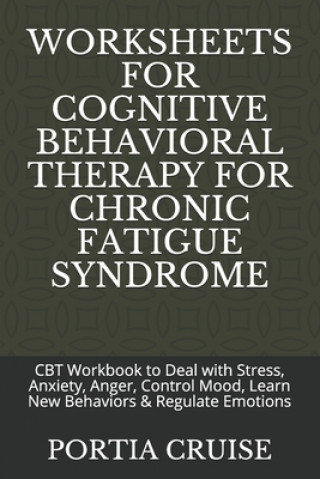 Carte Worksheets for Cognitive Behavioral Therapy for Chronic Fatigue Syndrome: CBT Workbook to Deal with Stress, Anxiety, Anger, Control Mood, Learn New Be Portia Cruise