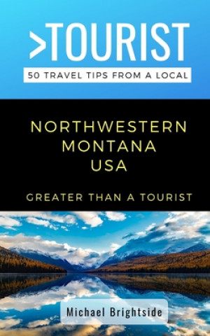 Kniha Greater Than a Tourist-Northwestern Montana USA: 50 Travel Tips from a Local Greater Than a. Tourist