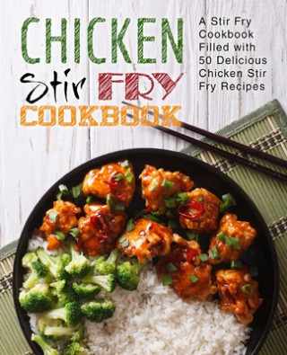 Kniha Chicken Stir Fry Cookbook: A Stir Fry Cookbook Filled with 50 Delicious Chicken Stir Fry Recipes (2nd Edition) Booksumo Press