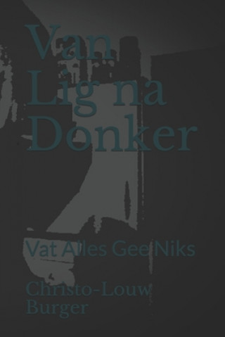 Kniha Van Lig na Donker: Vat Alles Gee Niks Antoinette Burger