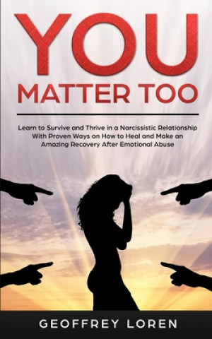 Carte You Matter Too: Learn to Survive and Thrive in a Narcissistic Relationship with Proven Ways on How to Heal and Make an Amazing Recover Geoffrey Loren
