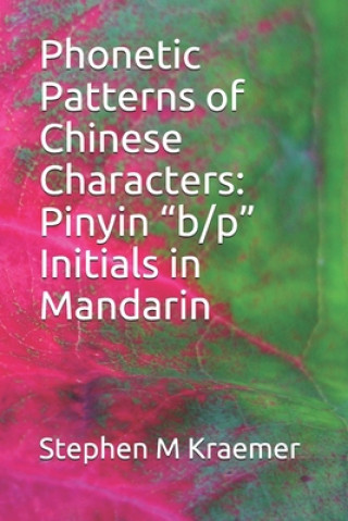 Könyv Phonetic Patterns of Chinese Characters: Pinyin "b/p" Initials in Mandarin Stephen M. Kraemer