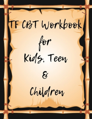Carte TF CBT Workbook for Kids, Teen and Children: Your Guide to Free From Frightening, Obsessive or Compulsive Behavior, Help Children Overcome Anxiety, Fe Yuniey Publication