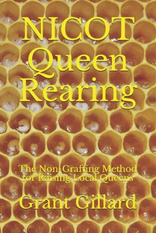 Carte NICOT Queen Rearing: The Non-Grafting Method for Raising Local Queens Updated 2nd Edition Grant F. C. Gillard