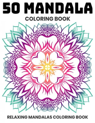 Carte 50 Mandala Coloring Book: Relaxing Mandalas Coloring Book: Stress Relieving Mandala Designs Sandra D. Colon