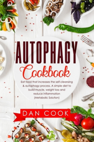 Book Autophagy Cookbook: Eat Food that Increases the Self-Cleansing & Autophagy Process. A Simple Diet to Build Muscle, Weight Loss and Reduce Dan Cook