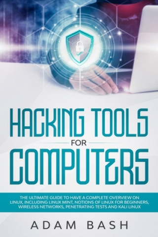 Książka Hacking Tools For Computers: The Ultimate Guide To Have A Complete Overview on Linux, Including Linux Mint, Notions of Linux for Beginners, Wireles Adam Bash