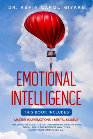 Kniha Emotional Intelligence: This Book Includes: Master Your Emotions + Mental Models. The Definitive Guide to Stop Overthinking, Improve Your Soci Kevin Carol Miyake