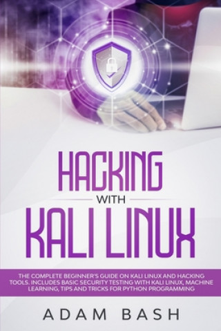 Könyv Hacking With Kali Linux: The Complete Beginner's Guide on Kali Linux and Hacking Tools. Includes Basic Security Testing with Kali Linux, Machin Adam Bash