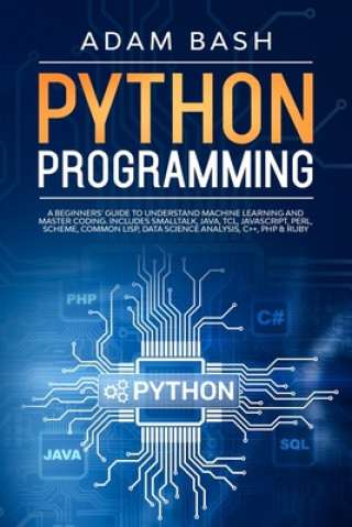 Knjiga Python Programming: A beginners' guide to understand machine learning and master coding. Includes Smalltalk, Java, TCL, JavaScript, Perl, Adam Bash