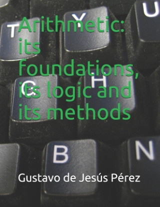 Knjiga Arithmetic: its foundations, its logic and its methods Gustavo de Jesus Perez