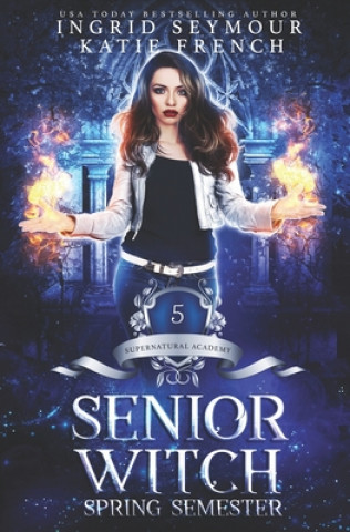 Kniha Supernatural Academy: Senior Witch, Spring Semester Katie French