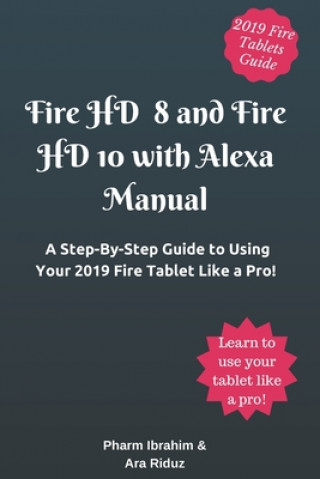 Carte Fire HD 8 and Fire HD 10 with Alexa Manual: A Step-By-Step Guide to Using Your 2019 Fire Tablet Like a Pro! Ara Riduz