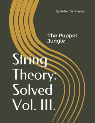 Kniha String Theory: Solved Vol. III.: The Puppet Jungle Robert William Bonner