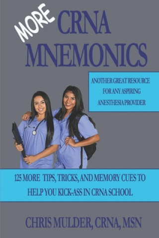 Book MORE CRNA Mnemonics: 125 MORE Tips, Tricks, and Memory Cues to Help You Kick-Ass in CRNA School Chris Mulder