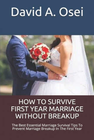 Kniha How to Survive First Year Marriage Without Breakup: The Best Essential Marriage Survival Tips To Prevent Marriage Breakup In The First Year David a. Osei