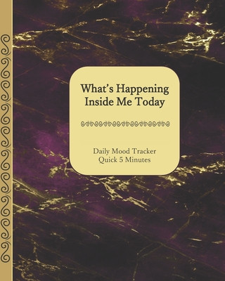 Book What's Happening Inside Me Today: Quick 5 Minutes Daily Mood Tracker 8 x 10 - 180 Pages Gold and Purple Marble Cover Dsc Designs